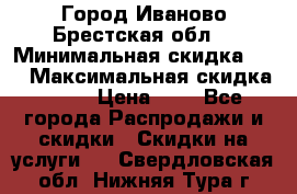 Город Иваново Брестская обл. › Минимальная скидка ­ 2 › Максимальная скидка ­ 17 › Цена ­ 5 - Все города Распродажи и скидки » Скидки на услуги   . Свердловская обл.,Нижняя Тура г.